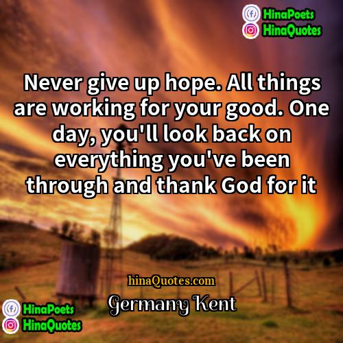Germany Kent Quotes | Never give up hope. All things are